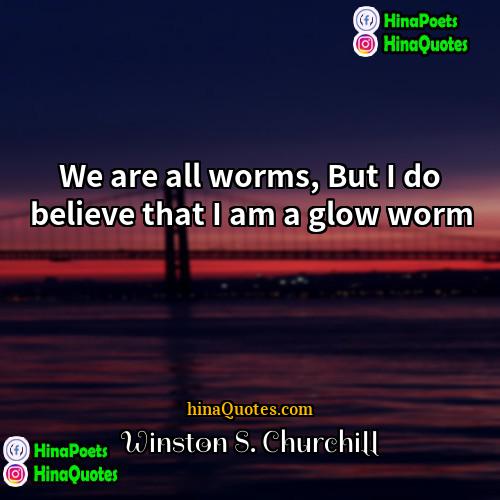 Winston S Churchill Quotes | We are all worms, But I do